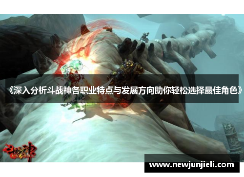 《深入分析斗战神各职业特点与发展方向助你轻松选择最佳角色》