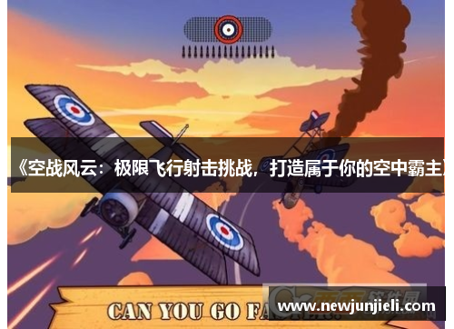 《空战风云：极限飞行射击挑战，打造属于你的空中霸主》