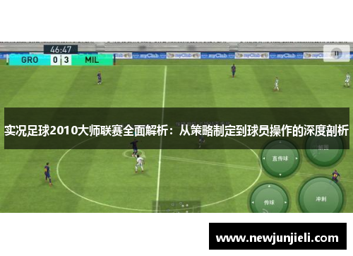 实况足球2010大师联赛全面解析:从策略制定到球员操作的深度剖析 实况足球2010大师联赛全面解析:从策略制定到球员操作的深度剖析